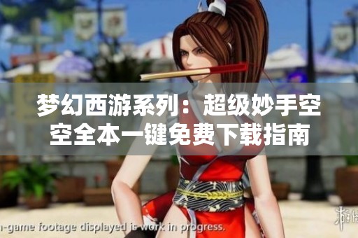 梦幻西游系列：超级妙手空空全本一键免费下载指南