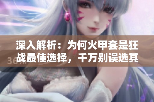 深入解析：为何火甲套是狂战最佳选择，千万别误选其他装备