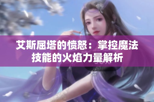 艾斯屈塔的愤怒：掌控魔法技能的火焰力量解析