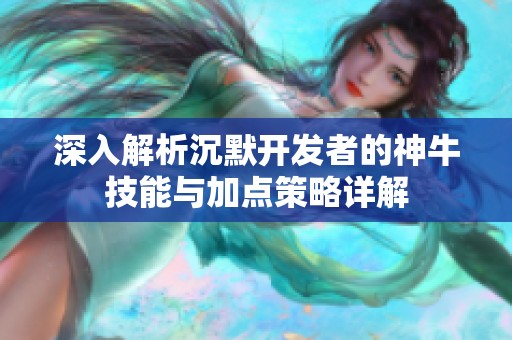 深入解析沉默开发者的神牛技能与加点策略详解