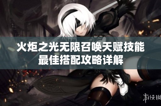 火炬之光无限召唤天赋技能最佳搭配攻略详解