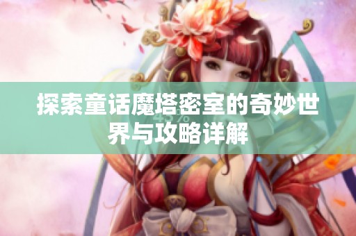 探索童话魔塔密室的奇妙世界与攻略详解