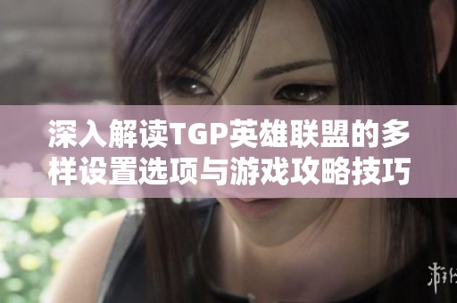 深入解读TGP英雄联盟的多样设置选项与游戏攻略技巧