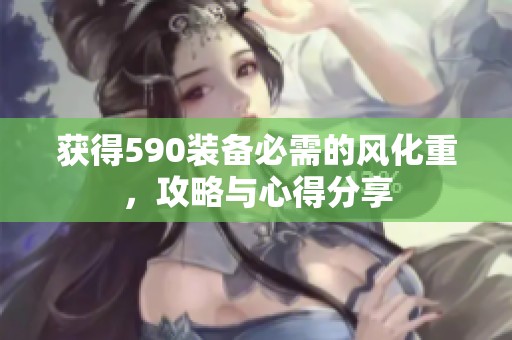 获得590装备必需的风化重，攻略与心得分享