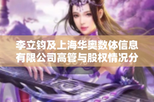 李立钧及上海华奥数体信息有限公司高管与股权情况分析