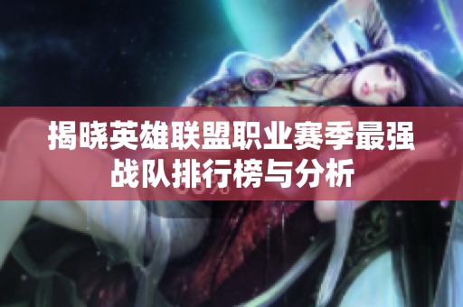 揭晓英雄联盟职业赛季最强战队排行榜与分析
