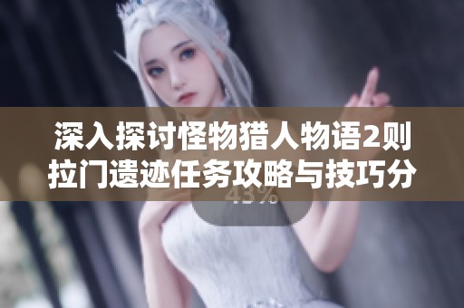 深入探讨怪物猎人物语2则拉门遗迹任务攻略与技巧分享