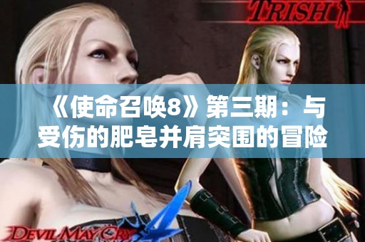 《使命召唤8》第三期：与受伤的肥皂并肩突围的冒险之旅