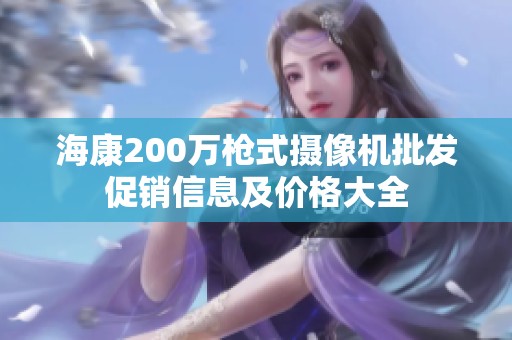 海康200万枪式摄像机批发促销信息及价格大全