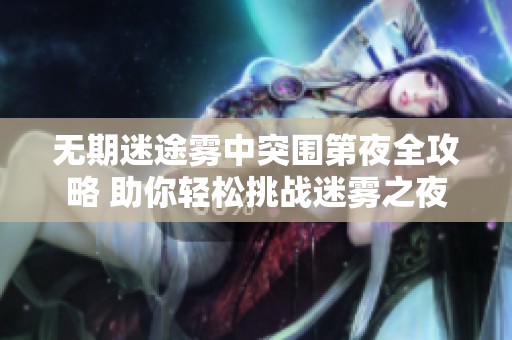 无期迷途雾中突围第夜全攻略 助你轻松挑战迷雾之夜
