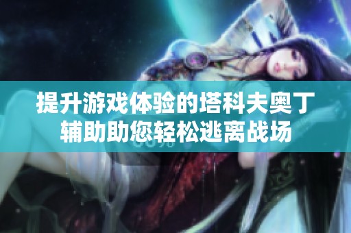 提升游戏体验的塔科夫奥丁辅助助您轻松逃离战场