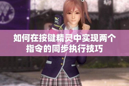 如何在按键精灵中实现两个指令的同步执行技巧