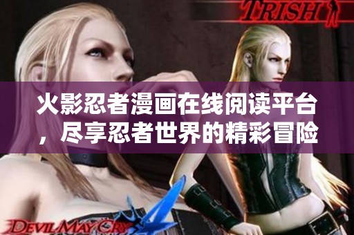 火影忍者漫画在线阅读平台，尽享忍者世界的精彩冒险