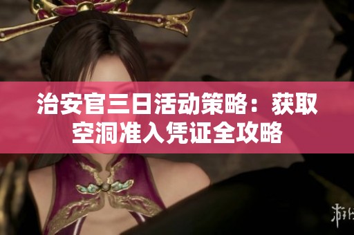 治安官三日活动策略：获取空洞准入凭证全攻略