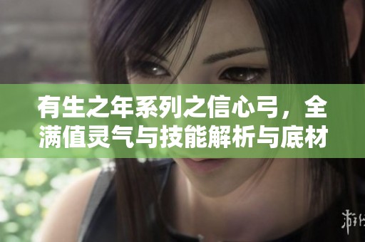 有生之年系列之信心弓，全满值灵气与技能解析与底材介绍