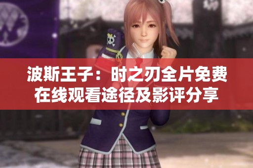 波斯王子：时之刃全片免费在线观看途径及影评分享