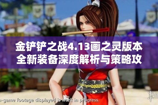 金铲铲之战4.13画之灵版本全新装备深度解析与策略攻略