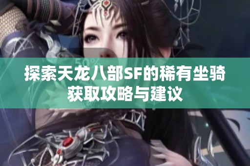 探索天龙八部SF的稀有坐骑获取攻略与建议