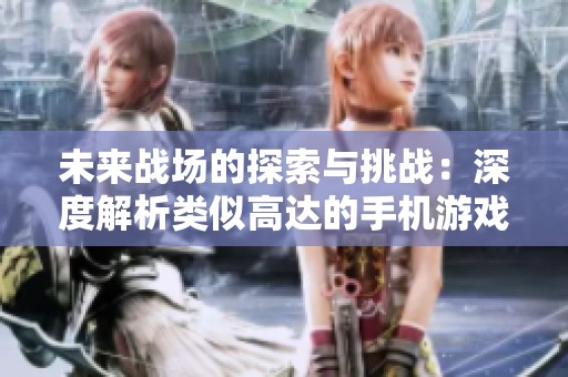 未来战场的探索与挑战：深度解析类似高达的手机游戏