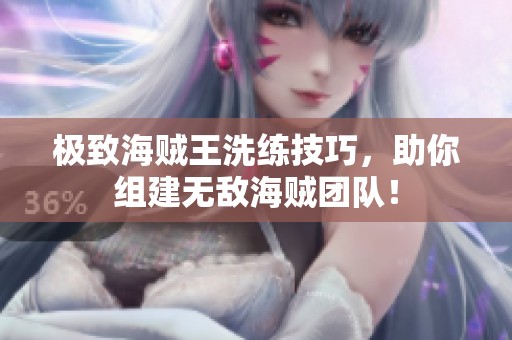 极致海贼王洗练技巧，助你组建无敌海贼团队！