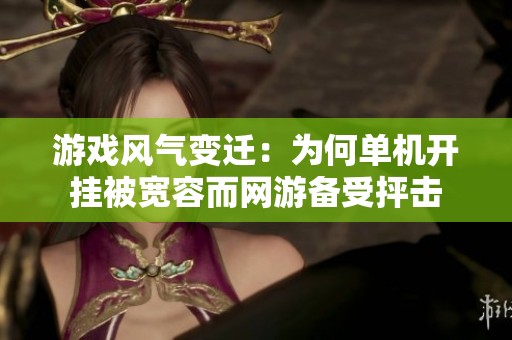游戏风气变迁：为何单机开挂被宽容而网游备受抨击