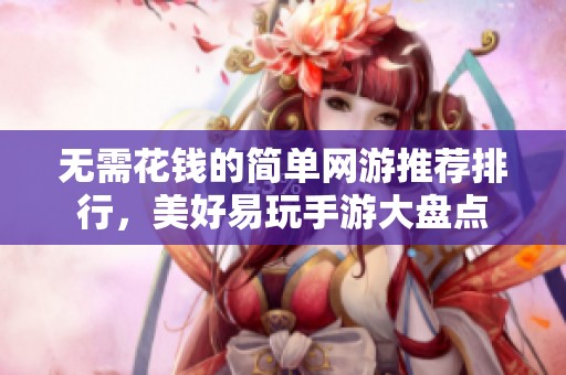 无需花钱的简单网游推荐排行，美好易玩手游大盘点