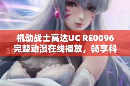 机动战士高达UC RE0096完整动漫在线播放，畅享科幻冒险之旅