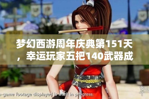 梦幻西游周年庆典第151天，幸运玩家五把140武器成功入魂！