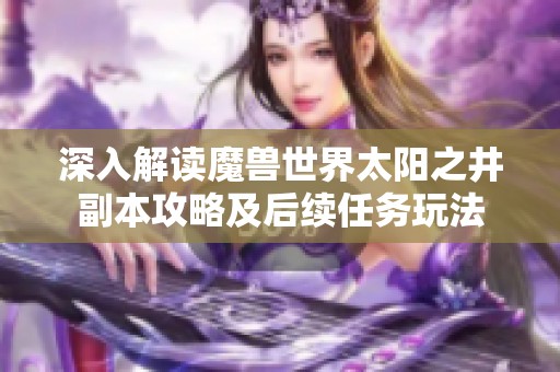 深入解读魔兽世界太阳之井副本攻略及后续任务玩法
