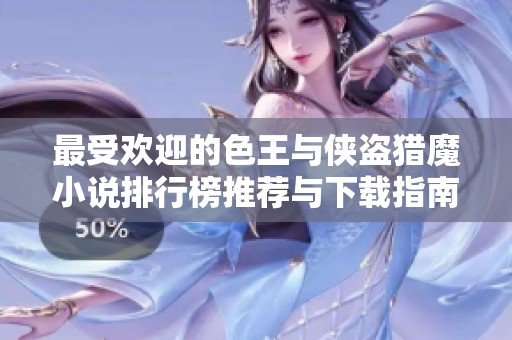 最受欢迎的色王与侠盗猎魔小说排行榜推荐与下载指南