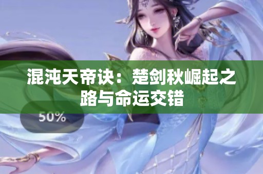 混沌天帝诀：楚剑秋崛起之路与命运交错