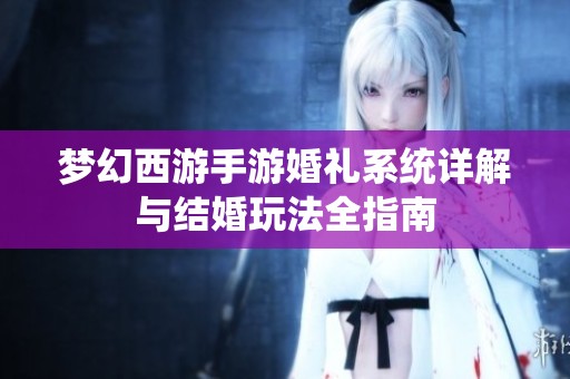 梦幻西游手游婚礼系统详解与结婚玩法全指南