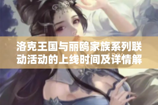 洛克王国与丽鸥家族系列联动活动的上线时间及详情解析