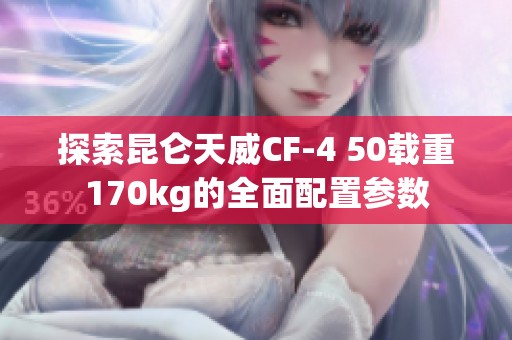探索昆仑天威CF-4 50载重170kg的全面配置参数
