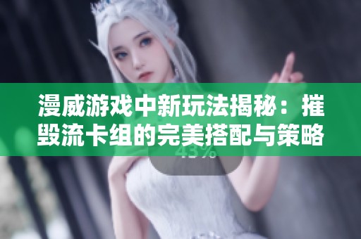漫威游戏中新玩法揭秘：摧毁流卡组的完美搭配与策略解析