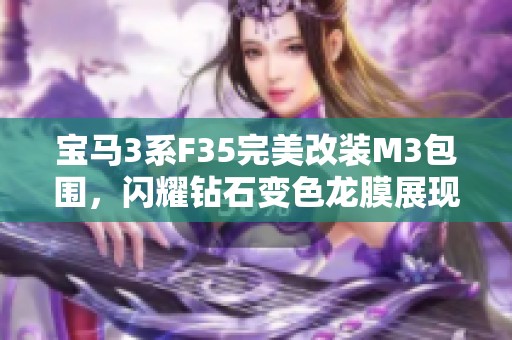宝马3系F35完美改装M3包围，闪耀钻石变色龙膜展现个性风采