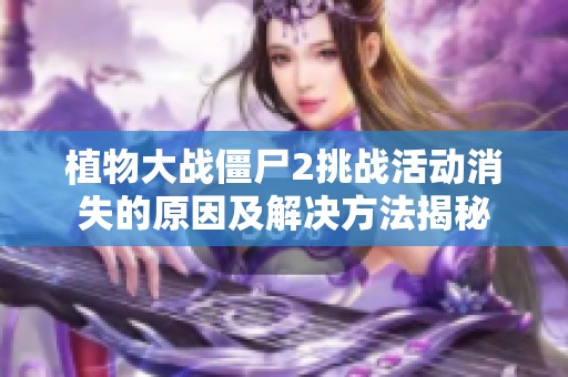 植物大战僵尸2挑战活动消失的原因及解决方法揭秘