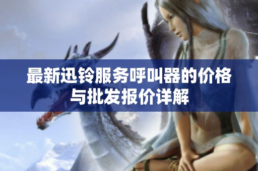 最新迅铃服务呼叫器的价格与批发报价详解