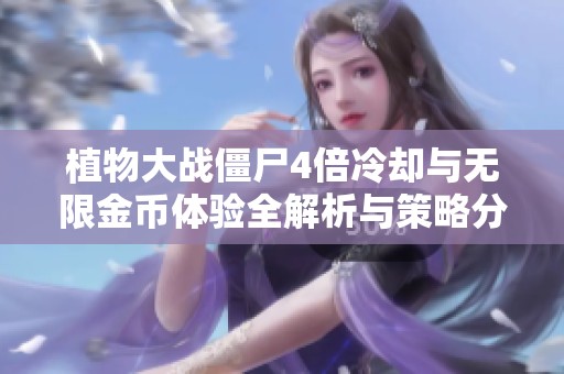 植物大战僵尸4倍冷却与无限金币体验全解析与策略分享