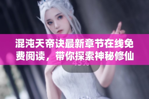 混沌天帝诀最新章节在线免费阅读，带你探索神秘修仙之旅