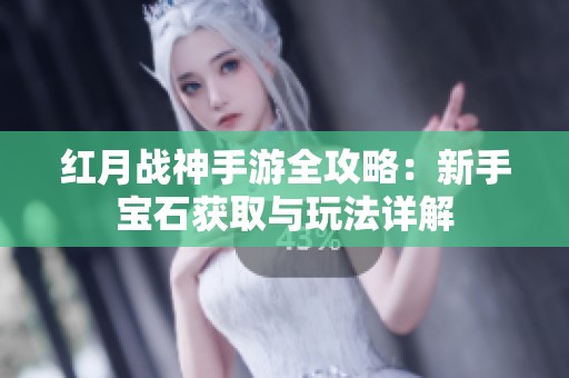 红月战神手游全攻略：新手宝石获取与玩法详解
