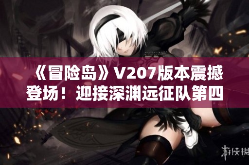 《冒险岛》V207版本震撼登场！迎接深渊远征队第四季冰峰雪域挑战！