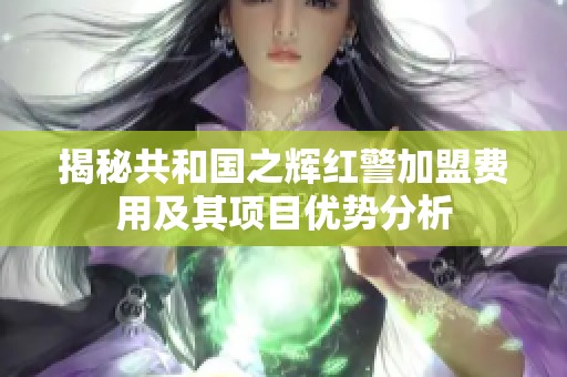 揭秘共和国之辉红警加盟费用及其项目优势分析