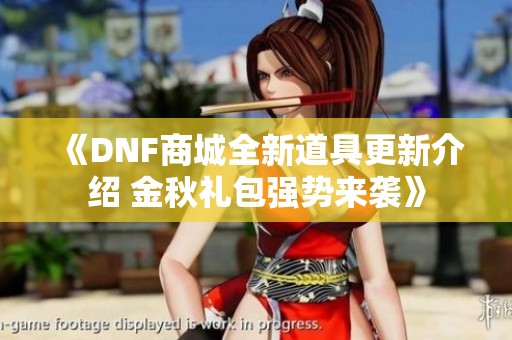 《DNF商城全新道具更新介绍 金秋礼包强势来袭》