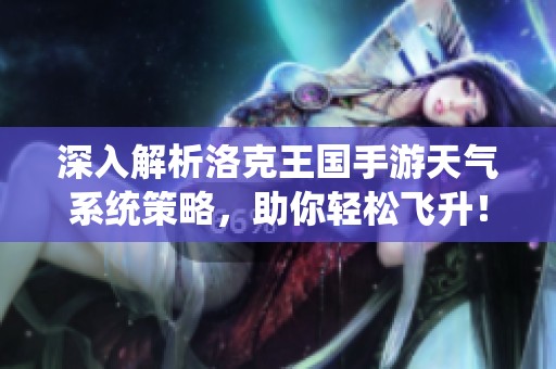 深入解析洛克王国手游天气系统策略，助你轻松飞升！