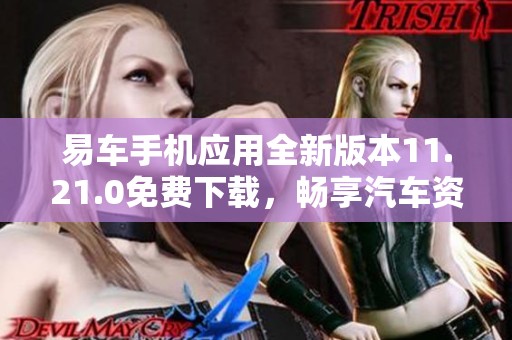 易车手机应用全新版本11.21.0免费下载，畅享汽车资讯与服务