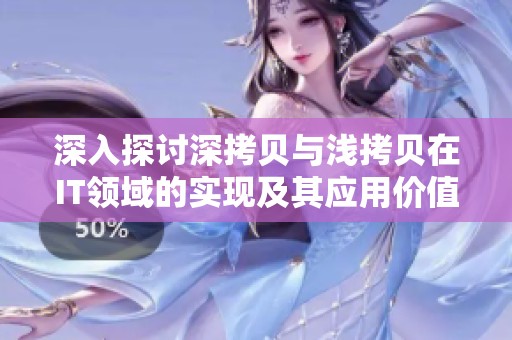 深入探讨深拷贝与浅拷贝在IT领域的实现及其应用价值