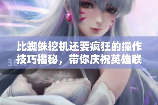 比蜘蛛挖机还要疯狂的操作技巧揭秘，带你庆祝英雄联盟13周年！