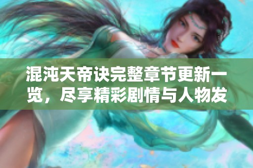 混沌天帝诀完整章节更新一览，尽享精彩剧情与人物发展