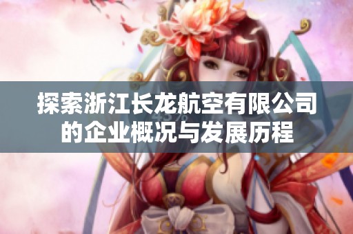 探索浙江长龙航空有限公司的企业概况与发展历程